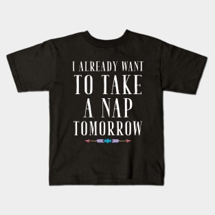 I already want to take a nap tomorrow Kids T-Shirt
